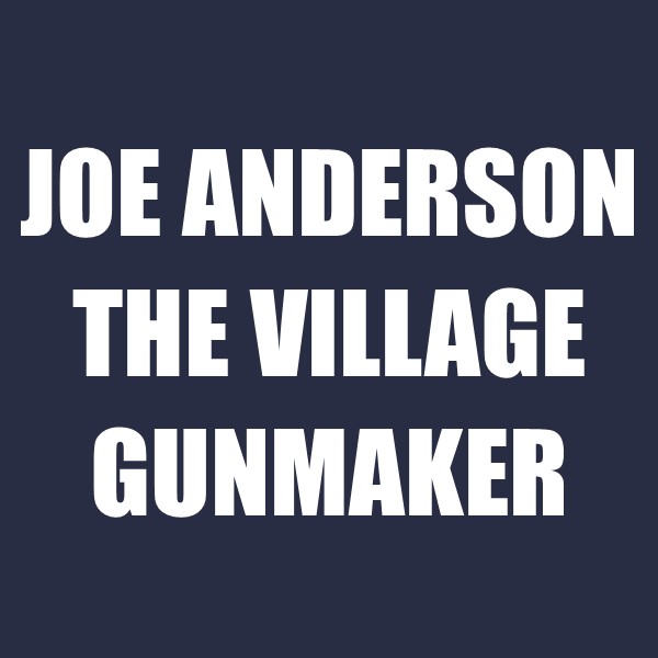 Joe Anderson - The Village Gunmaker